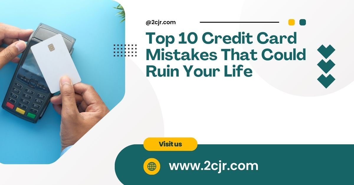 Top 10 credit card mistakes that could ruin your life