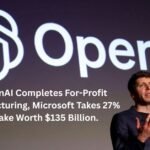 OpenAI Completes For-Profit Restructuring, Microsoft Takes 27% Stake Worth $135 Billion.
