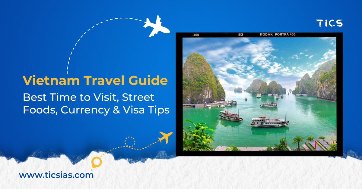 Vietnam Travel Guide: Best Time to Visit, Street Foods, Currency & Visa Tips